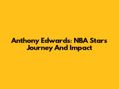 Anthony Edwards: NBA Star's Journey And Impact