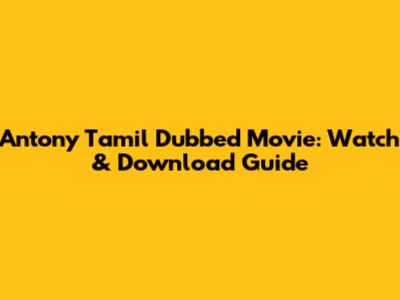 Antony Tamil Dubbed Movie: Watch & Download Guide