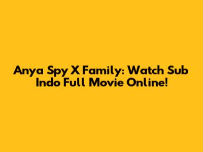 Anya Spy X Family: Watch Sub Indo Full Movie Online!