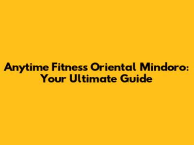 Anytime Fitness Oriental Mindoro: Your Ultimate Guide