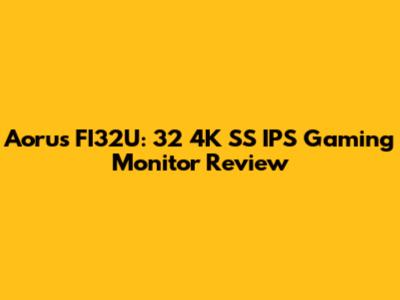 Aorus FI32U: 32" 4K SS IPS Gaming Monitor Review