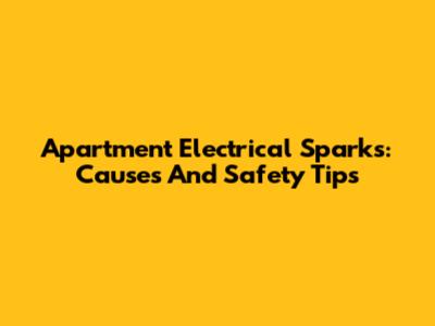 Apartment Electrical Sparks: Causes And Safety Tips