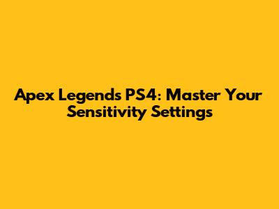 Apex Legends PS4: Master Your Sensitivity Settings