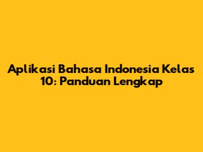 Aplikasi Bahasa Indonesia Kelas 10: Panduan Lengkap