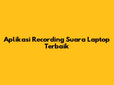 Aplikasi Recording Suara Laptop Terbaik