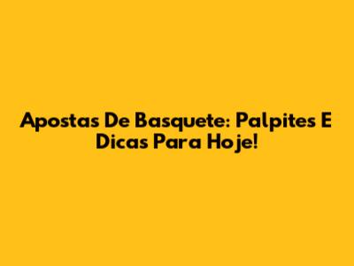 Apostas De Basquete: Palpites E Dicas Para Hoje!