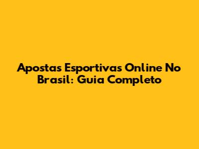 Apostas Esportivas Online No Brasil: Guia Completo