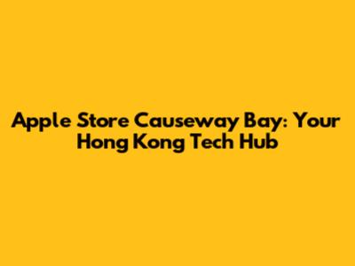 Apple Store Causeway Bay: Your Hong Kong Tech Hub