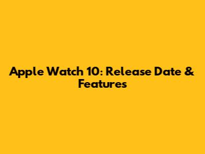 Apple Watch 10: Release Date & Features