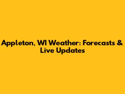Appleton, WI Weather: Forecasts & Live Updates