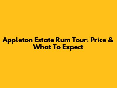 Appleton Estate Rum Tour: Price & What To Expect