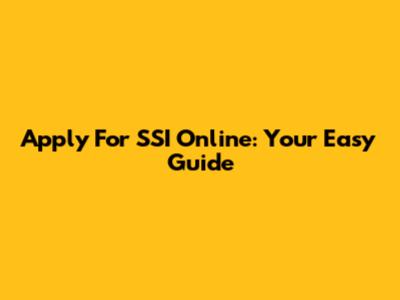 Apply For SSI Online: Your Easy Guide