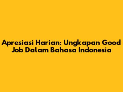 Apresiasi Harian: Ungkapan 'Good Job' Dalam Bahasa Indonesia