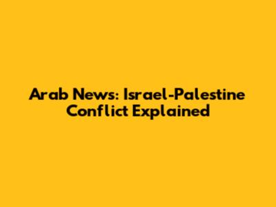 Arab News: Israel-Palestine Conflict Explained