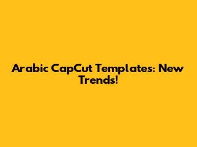 Arabic CapCut Templates: New Trends!