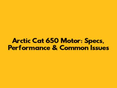 Arctic Cat 650 Motor: Specs, Performance & Common Issues