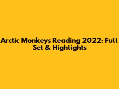 Arctic Monkeys Reading 2022: Full Set & Highlights
