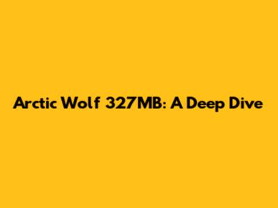 Arctic Wolf 327MB: A Deep Dive