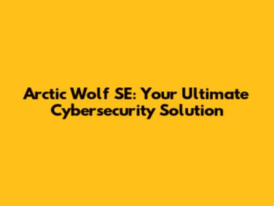 Arctic Wolf SE: Your Ultimate Cybersecurity Solution