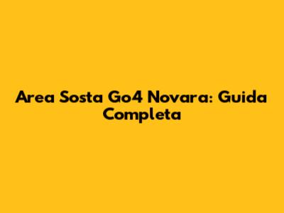 Area Sosta Go4 Novara: Guida Completa