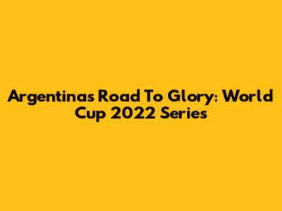 Argentina's Road To Glory: World Cup 2022 Series