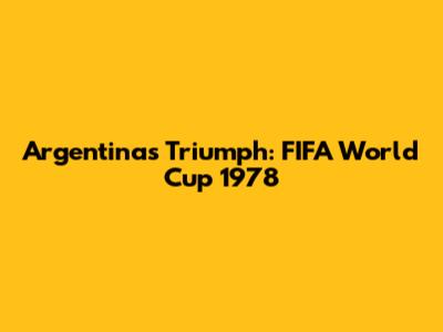 Argentina's Triumph: FIFA World Cup 1978