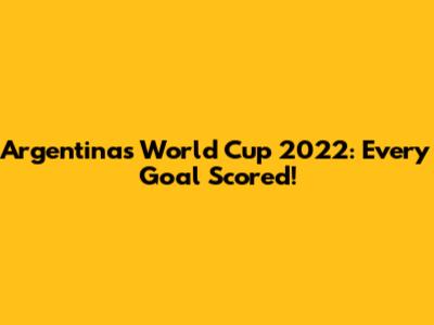 Argentina's World Cup 2022: Every Goal Scored!