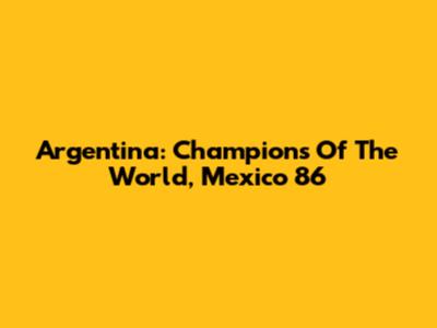 Argentina: Champions Of The World, Mexico '86
