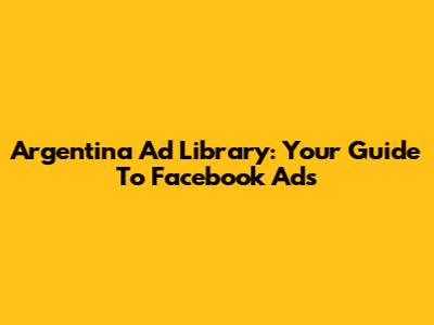 Argentina Ad Library: Your Guide To Facebook Ads