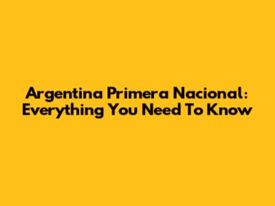 Argentina Primera Nacional: Everything You Need To Know