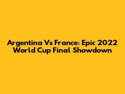 Argentina Vs France: Epic 2022 World Cup Final Showdown