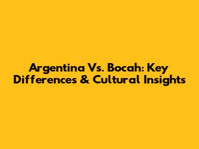 Argentina Vs. Bocah: Key Differences & Cultural Insights