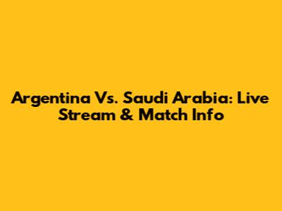 Argentina Vs. Saudi Arabia: Live Stream & Match Info