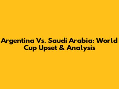 Argentina Vs. Saudi Arabia: World Cup Upset & Analysis