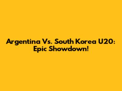 Argentina Vs. South Korea U20: Epic Showdown!