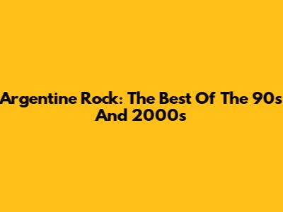 Argentine Rock: The Best Of The '90s And 2000s