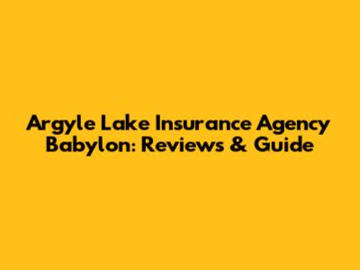 Argyle Lake Insurance Agency Babylon: Reviews & Guide