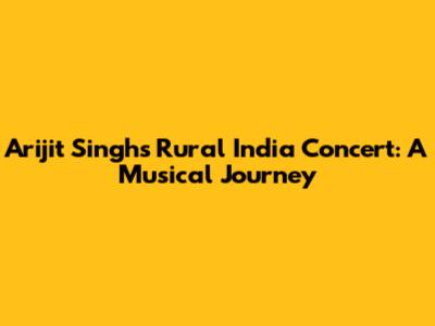 Arijit Singh's Rural India Concert: A Musical Journey
