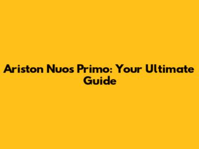Ariston Nuos Primo: Your Ultimate Guide