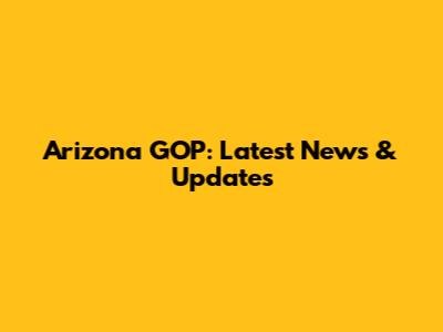Arizona GOP: Latest News & Updates