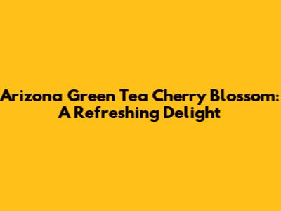 Arizona Green Tea Cherry Blossom: A Refreshing Delight