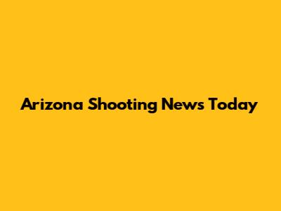 Arizona Shooting News Today
