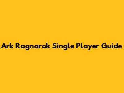 Ark Ragnarok Single Player Guide