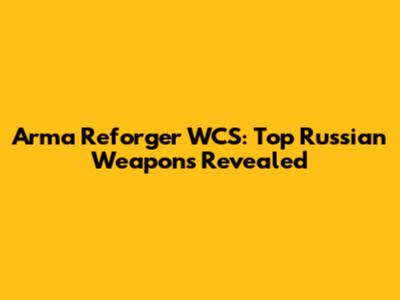 Arma Reforger WCS: Top Russian Weapons Revealed