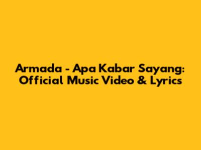 Armada - Apa Kabar Sayang: Official Music Video & Lyrics