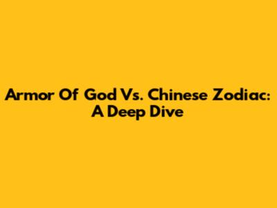 Armor Of God Vs. Chinese Zodiac: A Deep Dive