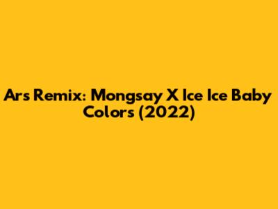 Ars Remix: Mongsay X Ice Ice Baby Colors (2022)
