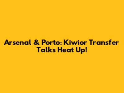 Arsenal & Porto: Kiwior Transfer Talks Heat Up!