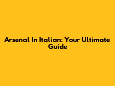 Arsenal In Italian: Your Ultimate Guide