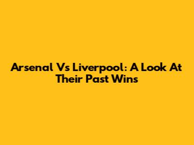 Arsenal Vs Liverpool: A Look At Their Past Wins